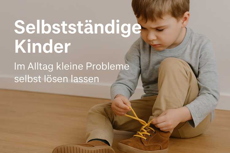 Selbstständige Kinder – Im Alltag kleine Probleme selbst lösen lassen